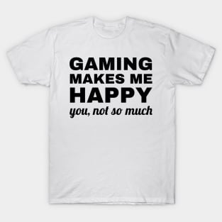 Gaming Makes Me Happy You Not So Much, gaming lover T-Shirt